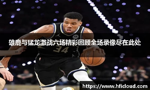 雄鹿与猛龙激战六场精彩回顾全场录像尽在此处